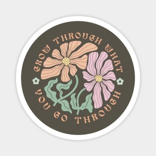 Grow through what you go through; motivational; spiritual; inspirational; growth; saying; quote; typography; positivity; positive; happy; flowers; nature; retro; vintage; Magnet